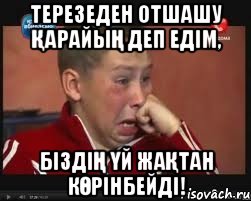 Терезеден отшашу қарайың деп едім, біздің үй жақтан көрінбейді!