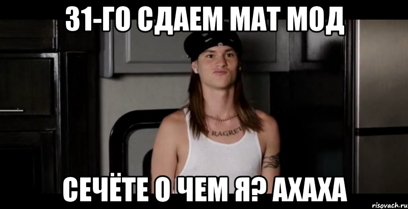 31-го сдаем мат мод сечёте о чем я? ахаха