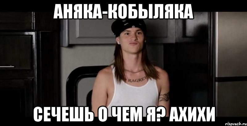 Аняка-кобыляка сечешь о чем я? Ахихи