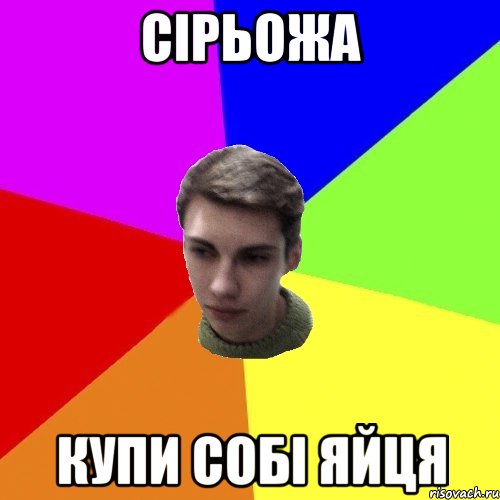 сірьожа купи собі яйця