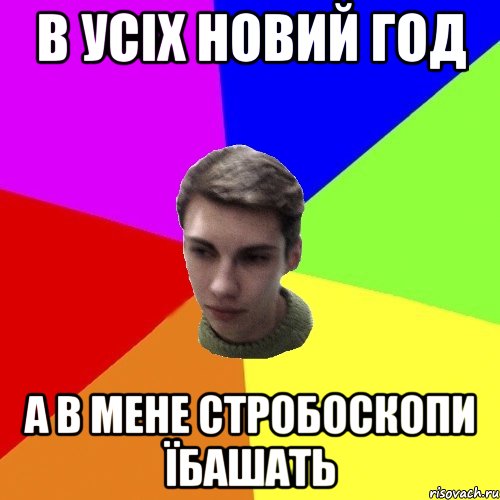 в усіх новий год а в мене стробоскопи їбашать