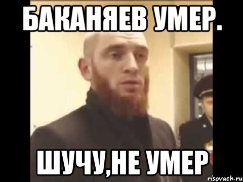 Баканяев умер. Шучу,не умер, Мем Шучу