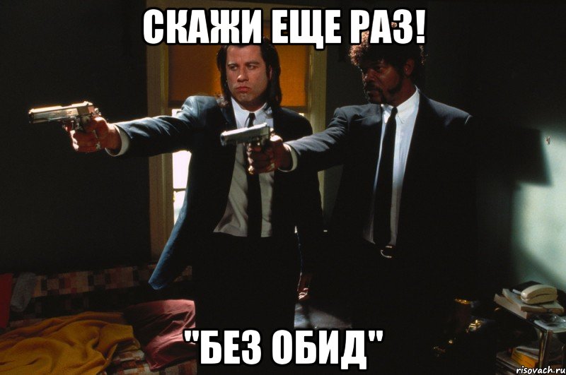 Скажи еще раз! "Без обид"