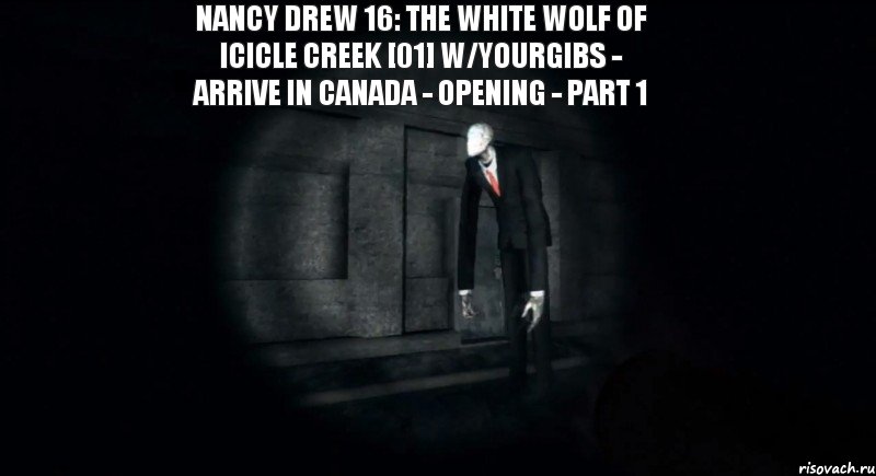 Nancy Drew 16: The White Wolf of Icicle Creek [01] w/YourGibs - ARRIVE IN CANADA - OPENING - Part 1 , Комикс slender the arrival