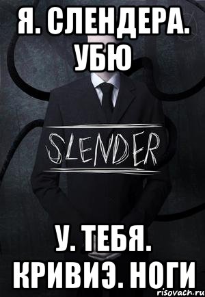 Я. Слендера. Убю У. Тебя. Кривиэ. Ноги, Мем SLENDER