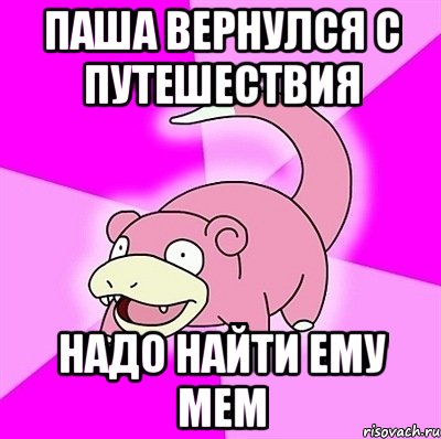 Паша вернулся с путешествия надо найти ему мем, Мем слоупок