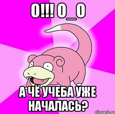 О!!! О_о А чё учеба уже началась?