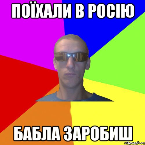 поїхали в росію бабла заробиш
