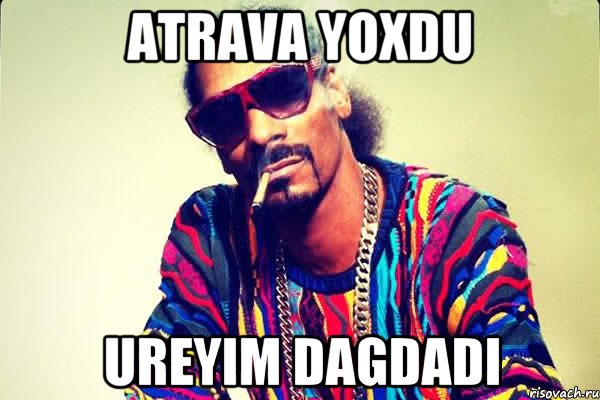 Atrava yoxdu Ureyim dagdadi