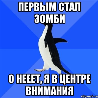 первым стал зомби о нееет, я в центре внимания, Мем  Социально-неуклюжий пингвин