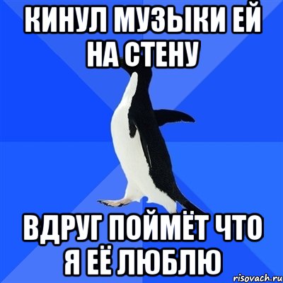 КИНУЛ МУЗЫКИ ЕЙ НА СТЕНУ ВДРУГ ПОЙМЁТ ЧТО Я ЕЁ ЛЮБЛЮ, Мем  Социально-неуклюжий пингвин