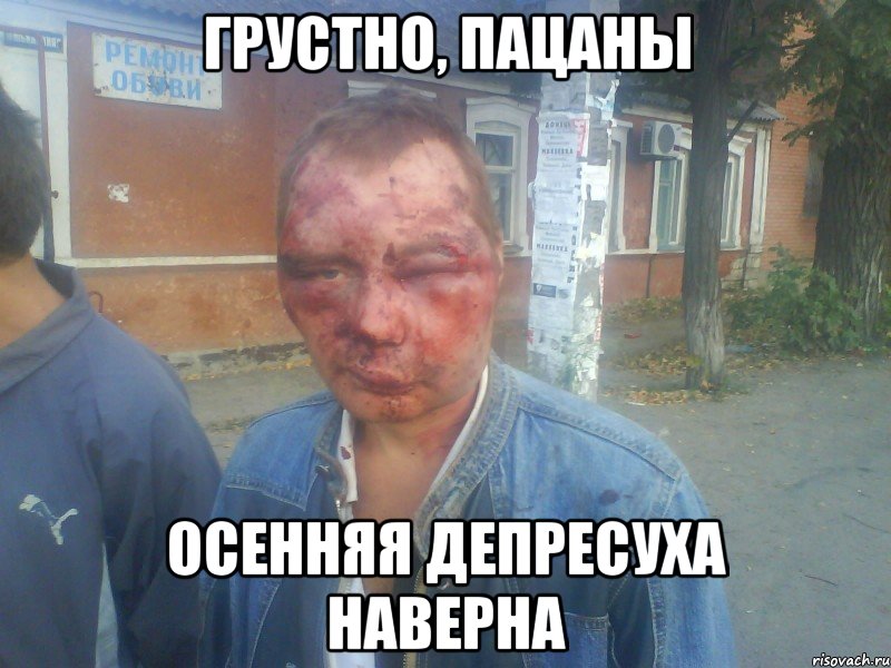 грустно, пацаны осенняя депресуха наверна
