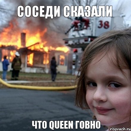 Соседи сказали  Что QUEEN говно, Мем Поджигательница