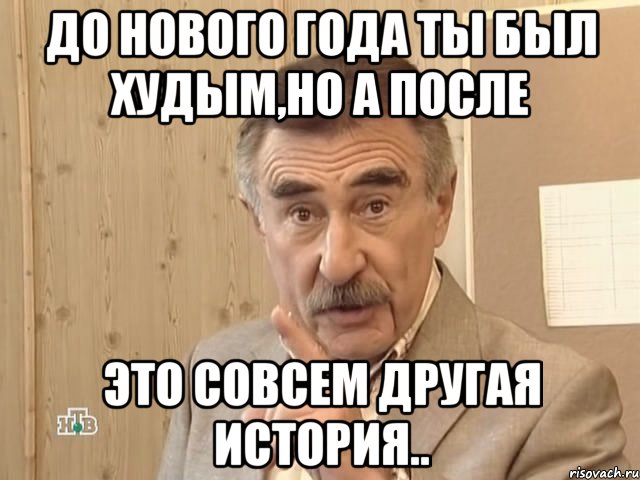 До Нового Года ты был худым,но а после Это совсем другая история.., Мем Каневский (Но это уже совсем другая история)