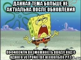 данная тема больше не актуальна после обновления пофиксили возможность ввода код с одного устройства несколько раз, Мем Спанч Боб плачет