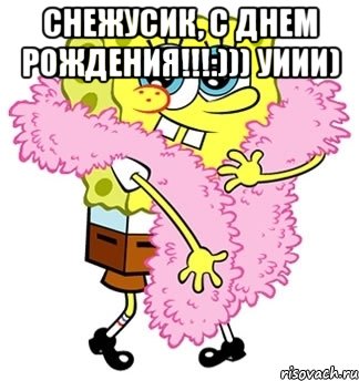 СНЕЖУСИК, С ДНЕМ РОЖДЕНИЯ!!!:))) УИИИ) 