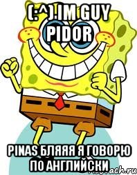 (:^) im guy pidor PINAS БЛЯЯЯ Я ГОВОРЮ ПО АНГЛИЙСКИ, Мем спанч боб