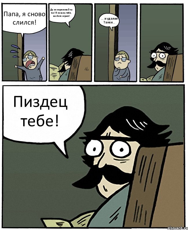 Папа, я сново слился! Да не переживай ты так! Я покажу тебе, как батя играет! ... и удалил Танки... Пиздец тебе!, Комикс Пучеглазый отец