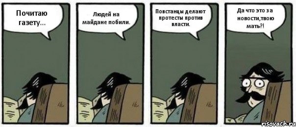 Почитаю газету... Людей на майдане побили. Повстанцы делают протесты против власти. Да что это за новости,твою мать?!, Комикс Staredad