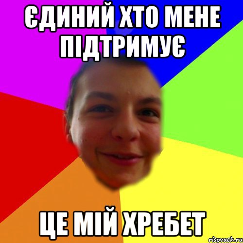 єдиний хто мене підтримує це мій хребет