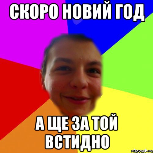 скоро новий год а ще за той встидно