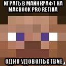 играть в майнкрафт на MacBook pro Retina одно удовольствие, Мем стив