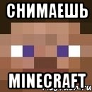 Снимаешь Minecraft, Мем стив