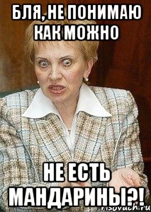 Бля, не понимаю как можно не есть мандарины?!