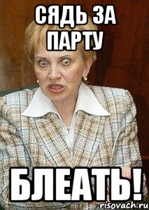 сядь за парту блеать!