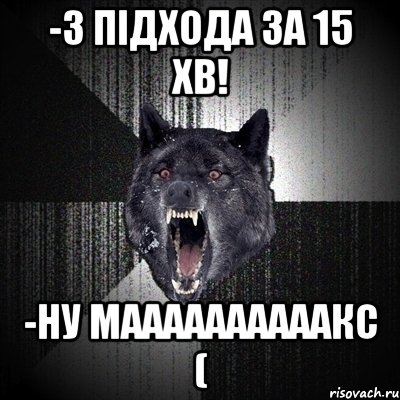 -3 підхода за 15 хв! -ну маааааааааакс (, Мем Сумасшедший волк