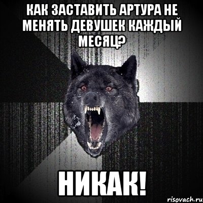 Как заставить Артура не менять девушек каждый месяц? Никак!, Мем Сумасшедший волк