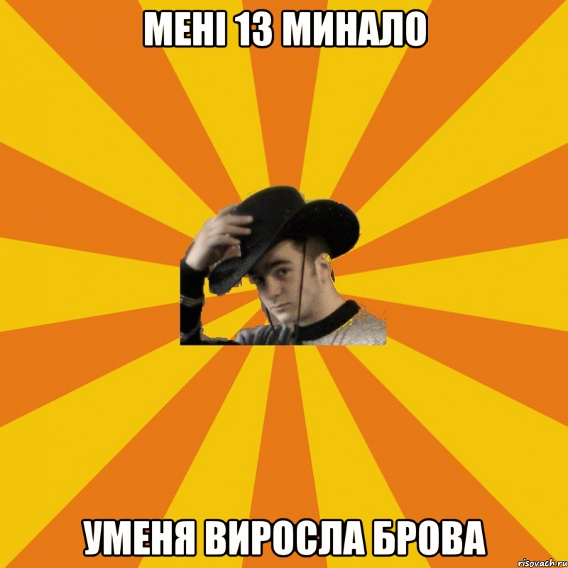 Мені 13 минало Уменя виросла брова