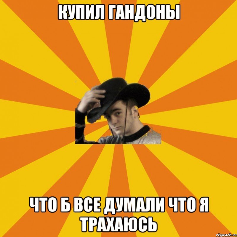 Купил гандоны Что б все думали что я трахаюсь