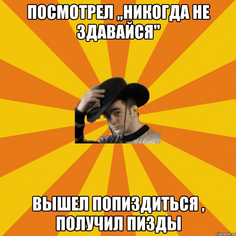 Посмотрел „Никогда не здавайся" Вышел попиздиться , получил пизды