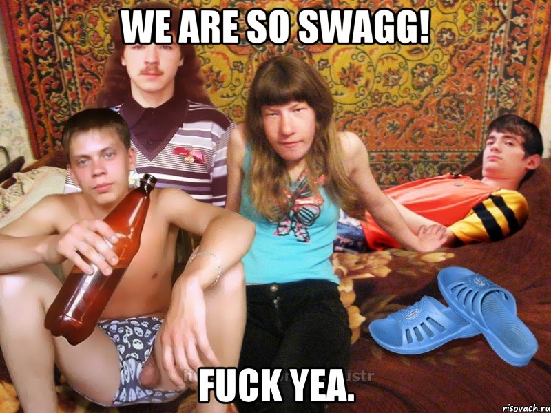 WE ARE SO SWAGG! FUCK YEA.