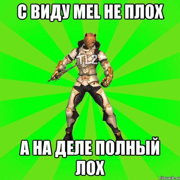 С виду Mel не плох А на деле полный Лох
