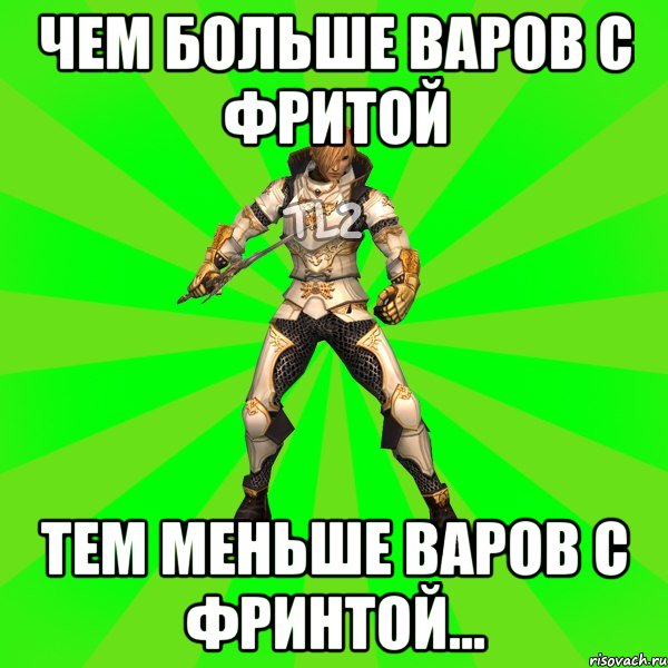Чем больше варов с фритой Тем меньше варов с фринтой...
