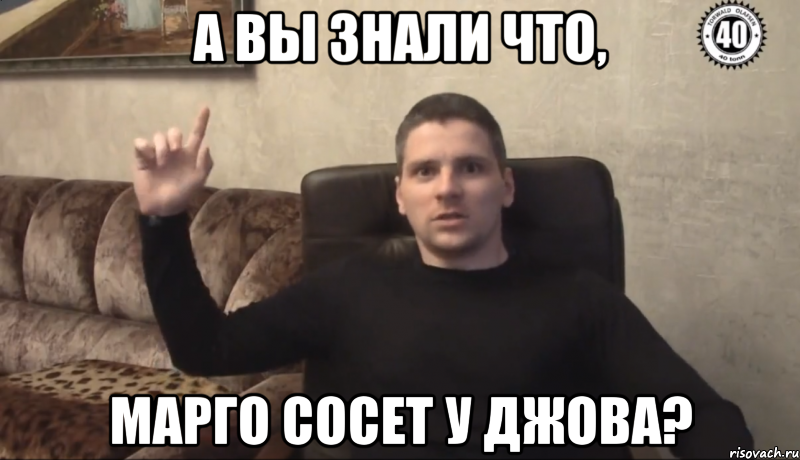 А вы знали что, Марго сосет у Джова?