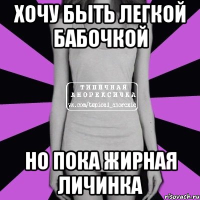 Хочу быть легкой бабочкой Но пока жирная личинка, Мем Типичная анорексичка