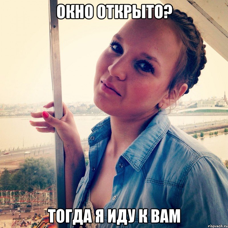 Окно открыто? ТОГДА Я ИДУ К ВАМ