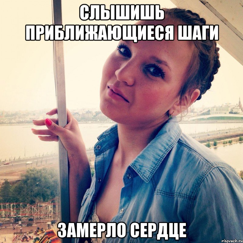 Слышишь приближающиеся шаги Замерло сердце