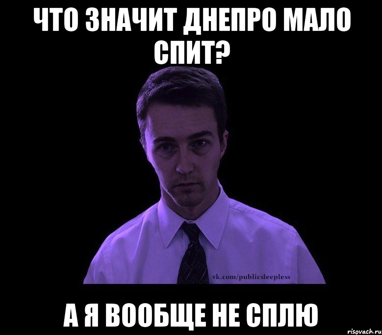 ЧТО ЗНАЧИТ ДНЕПРО МАЛО СПИТ? А Я ВООБЩЕ НЕ СПЛЮ, Мем типичный недосыпающий