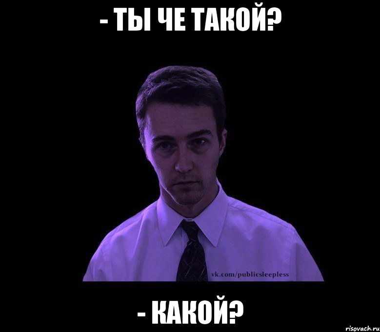 - Ты че такой? - Какой?, Мем типичный недосыпающий