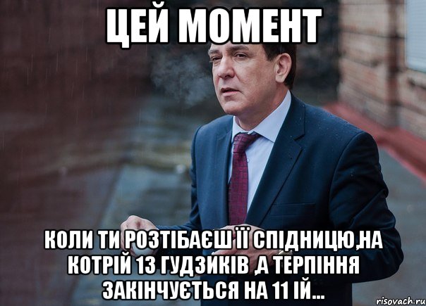 цей момент коли ти розтібаєш її спідницю,на котрій 13 гудзиків ,а терпіння закінчується на 11 ій...