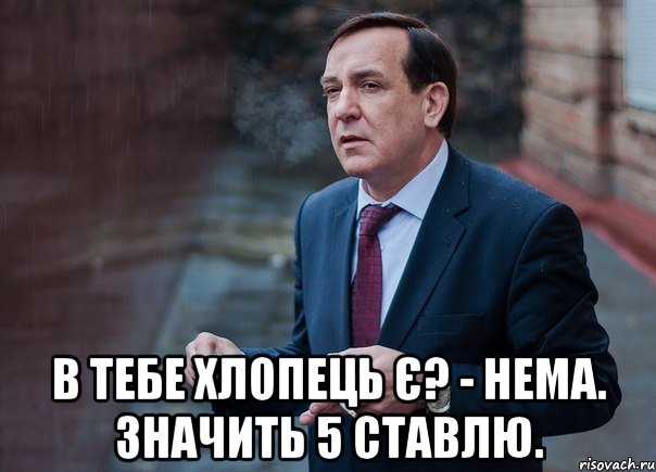  В тебе хлопець є? - Нема. Значить 5 ставлю.