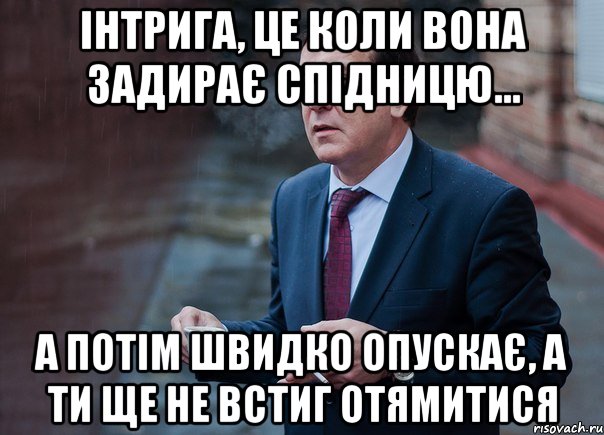 Інтрига, це коли вона задирає спідницю... а потім швидко опускає, а ти ще не встиг отямитися