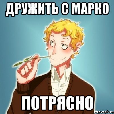 дружить с Марко ПОТРЯСНО