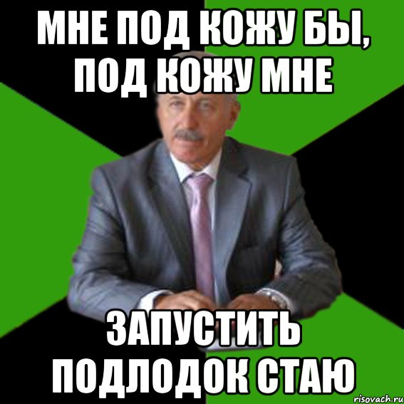 Мне под кожу бы, под кожу мне запустить подлодок стаю