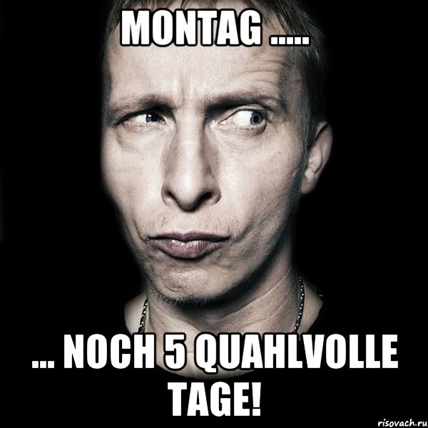 Montag ..... ... noch 5 Quahlvolle Tage!, Мем  Типичный Охлобыстин