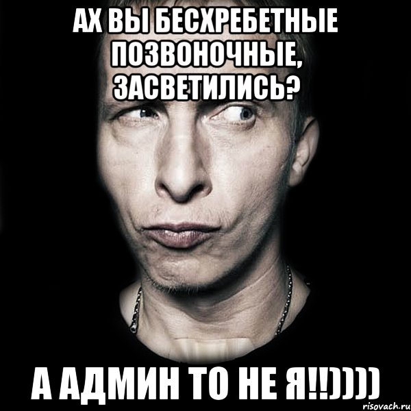 ах вы бесхребетные позвоночные, засветились? а Админ то не я!!)))), Мем  Типичный Охлобыстин